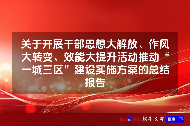 关于开展干部思想大解放、作风大转变、效能大提升活动推动“一城三区”建设实施方案的总结报告