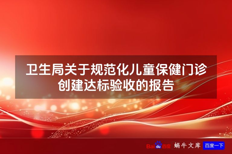 卫生局关于规范化儿童保健门诊创建达标验收的报告
