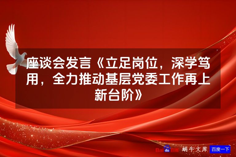 座谈会发言《立足岗位,深学笃用,全力推动基层党委工作再上新台阶》