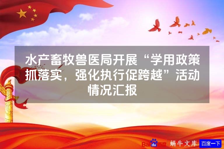 水产畜牧兽医局开展“学用政策抓落实,强化执行促跨越”活动情况汇报