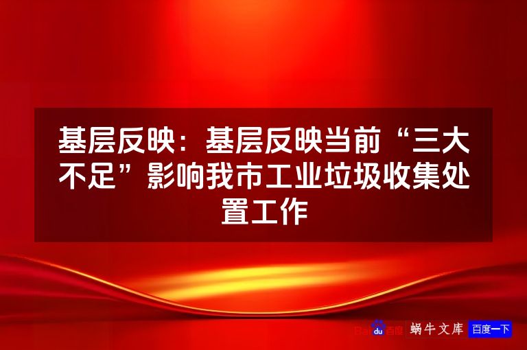 基层反映:基层反映当前“三大不足”影响我市工业垃圾收集处置工作