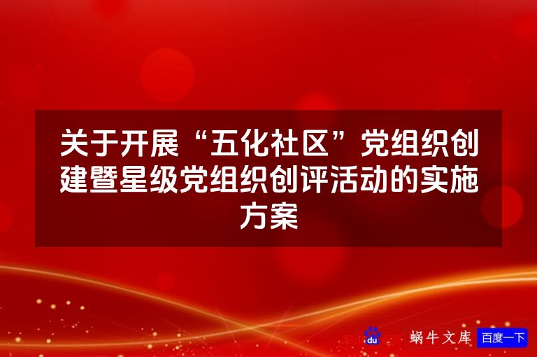关于开展“五化社区”党组织创建暨星级党组织创评活动的实施方案