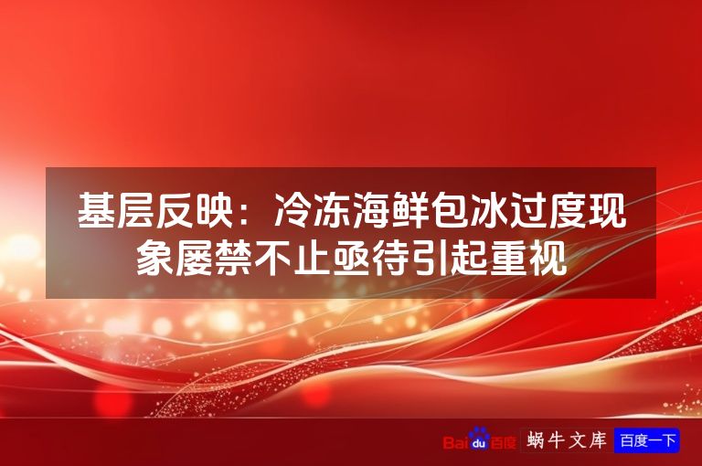 基层反映:冷冻海鲜包冰过度现象屡禁不止亟待引起重视