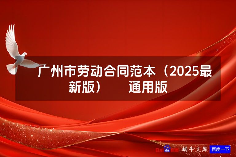 ​广州市劳动合同范本（2025最新版）​  通用版
