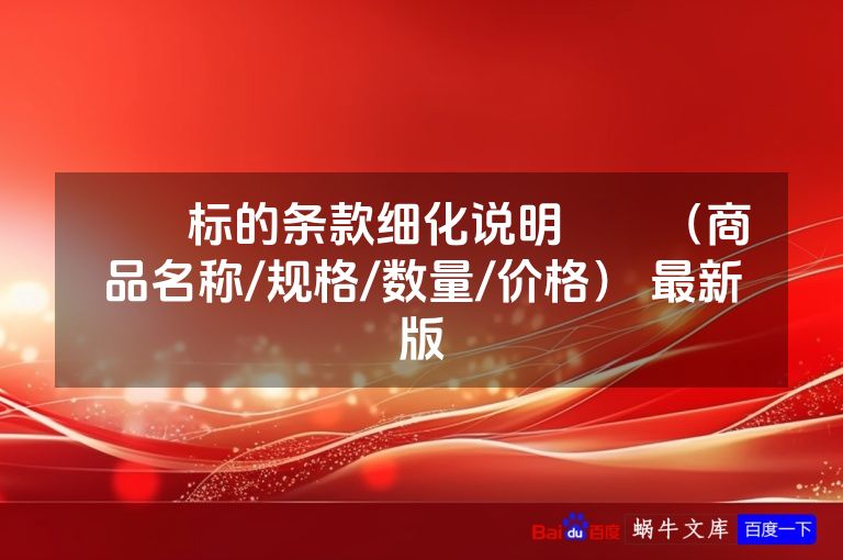 ​​标的条款细化说明​​（商品名称/规格/数量/价格） 最新版