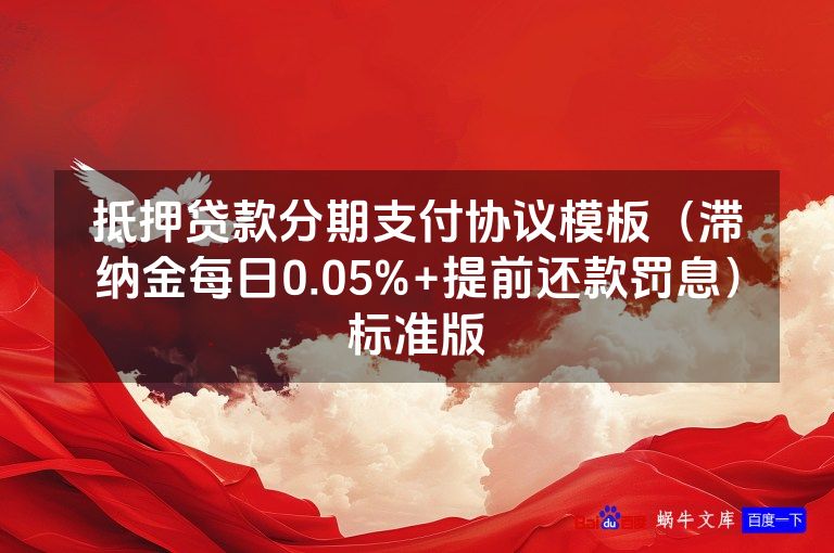 抵押贷款分期支付协议模板（滞纳金每日0.05%+提前还款罚息） 标准版 