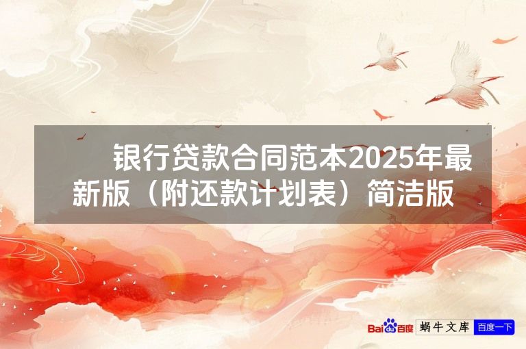 ​​银行贷款合同范本2025年最新版（附还款计划表）简洁版